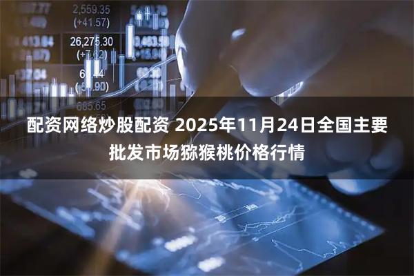 配资网络炒股配资 2025年11月24日全国主要批发市场猕猴桃价格行情