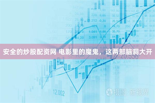 安全的炒股配资网 电影里的魔鬼，这两部脑洞大开